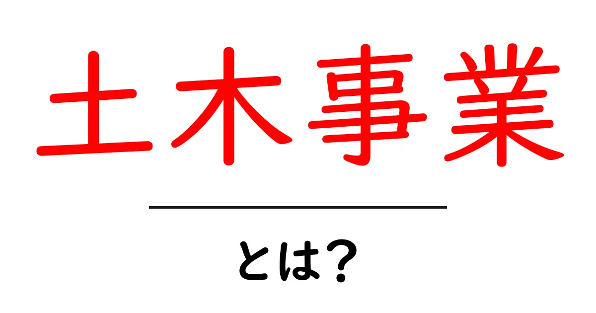 土木事業・とは?生活を支える土木の基本をやさしく解説共起語・同意語・対義語も併せて解説!