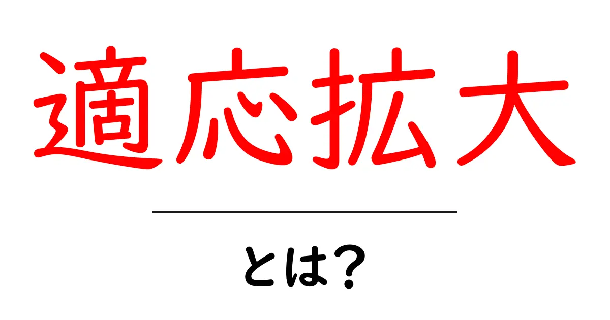 適応拡大・とは? 中学生にもわかるやさしい解説と実例共起語・同意語・対義語も併せて解説!