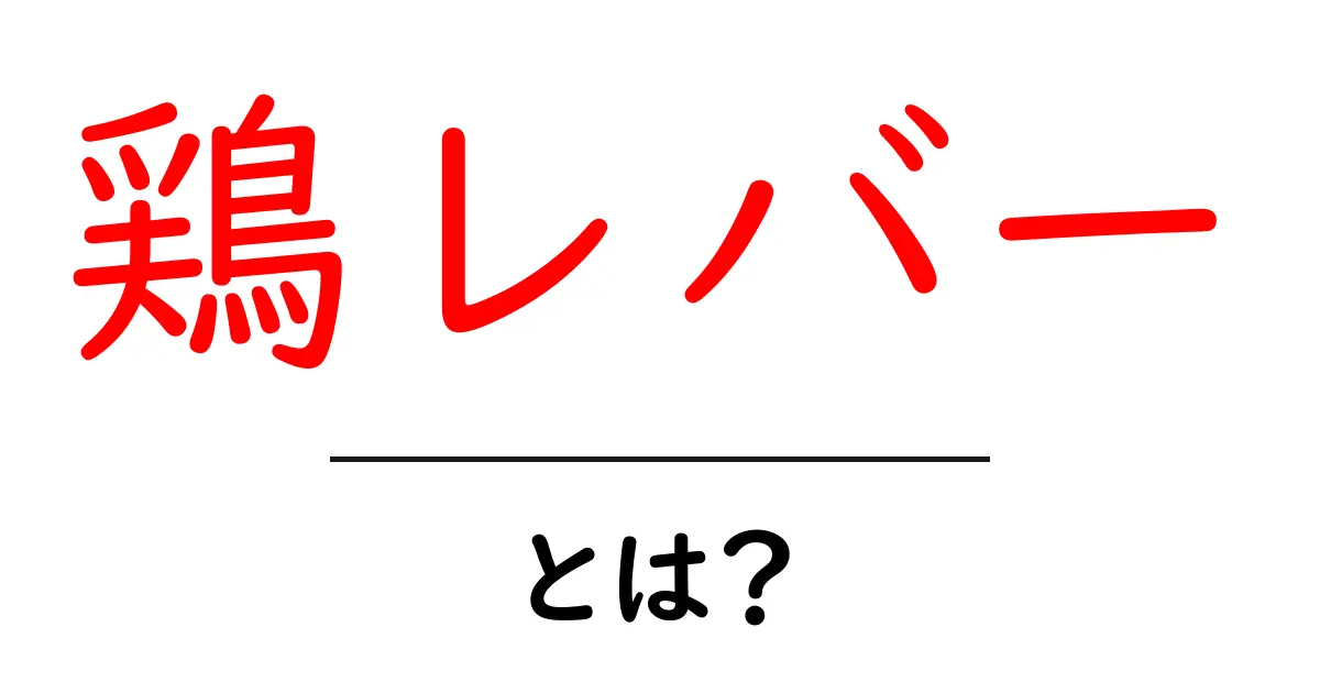 鶏レバー・とは？初心者のための基礎知識と美味しい作り方共起語・同意語・対義語も併せて解説！