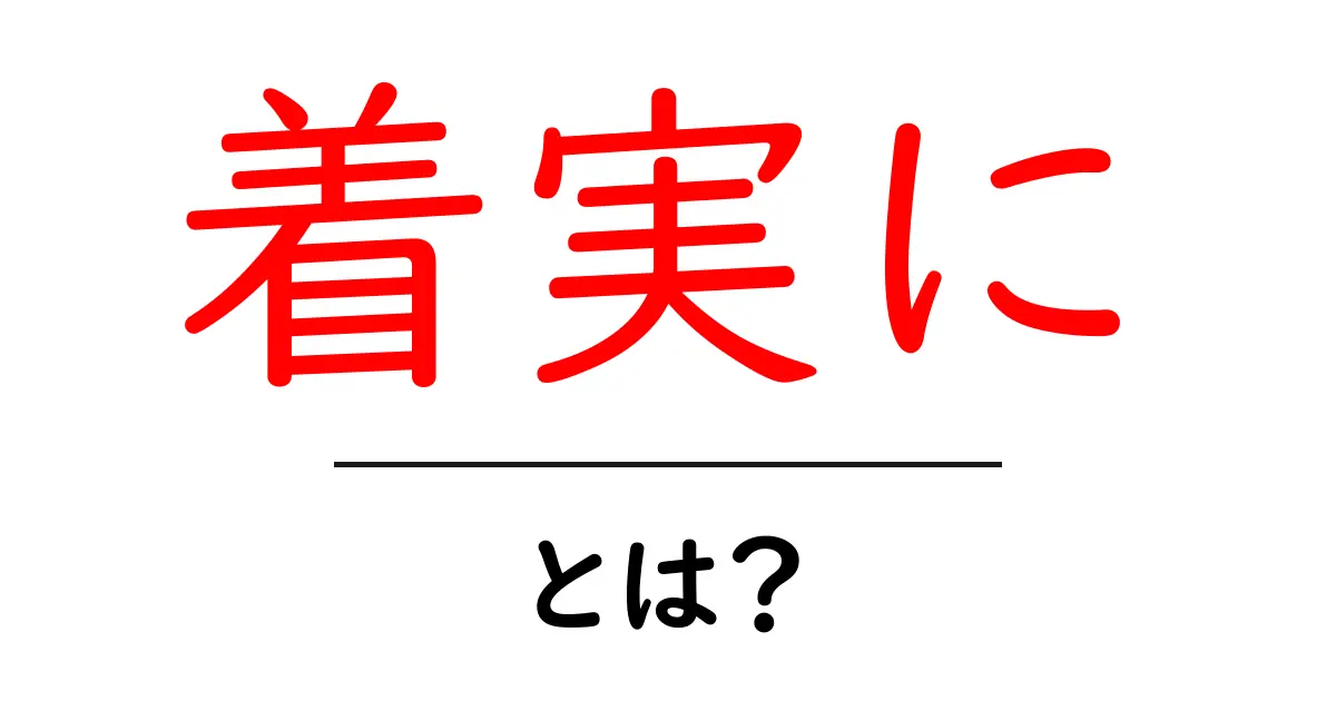 着実に・とは？初心者向け解説：意味と使い方のコツ共起語・同意語・対義語も併せて解説！