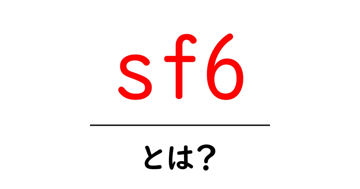 sf6とは？初心者向けにわかりやすく解説する基本ガイド共起語・同意語・対義語も併せて解説！