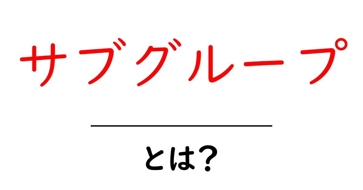 サブグループ・とは？初心者でも理解できるやさしい解説と身近な例共起語・同意語・対義語も併せて解説！