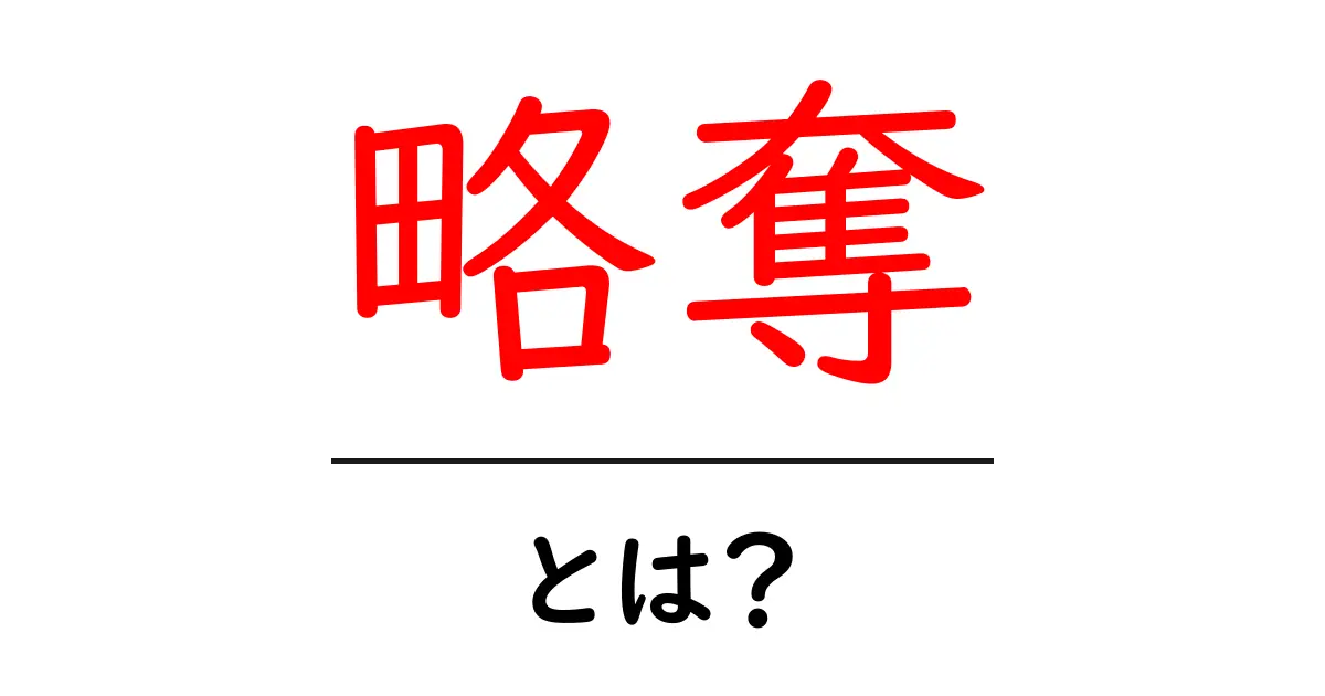 略奪・とは？初心者にやさしい意味と使い方ガイド共起語・同意語・対義語も併せて解説！
