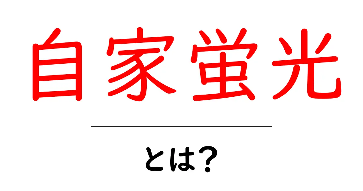自家蛍光とは？仕組みと身近な例をやさしく解説共起語・同意語・対義語も併せて解説！