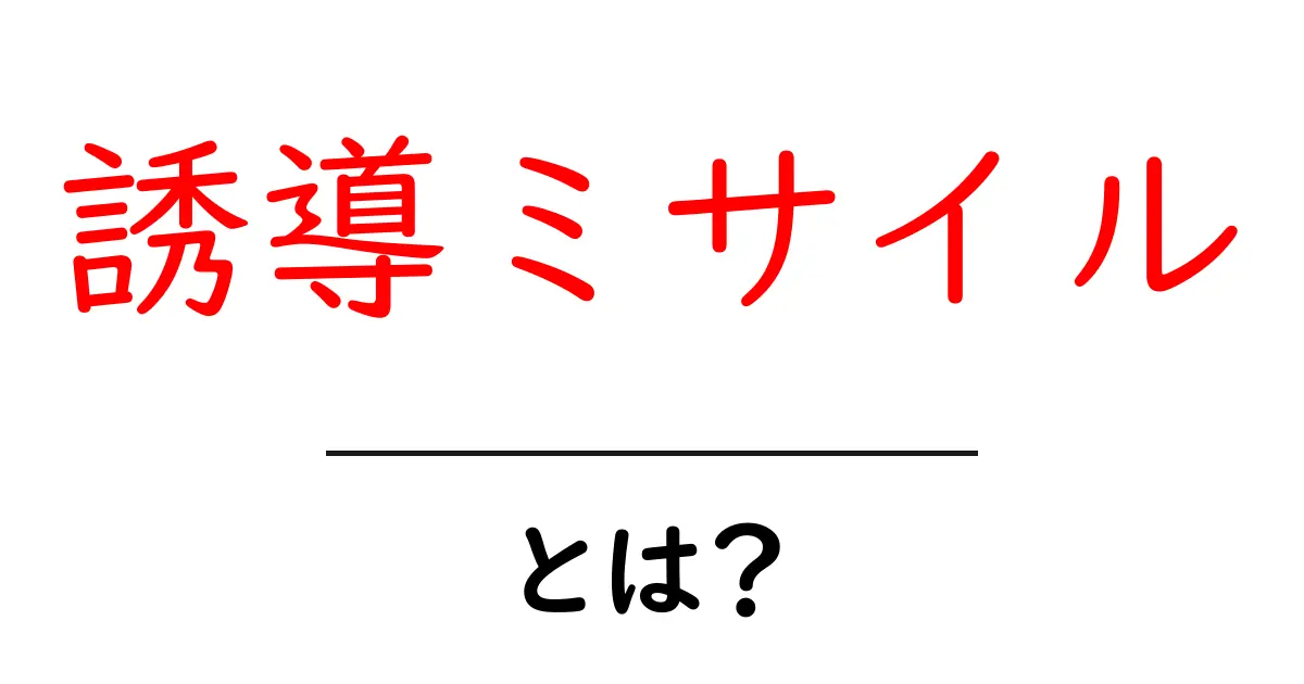 誘導ミサイルとは？初心者向けに仕組みと種類をわかりやすく解説共起語・同意語・対義語も併せて解説！