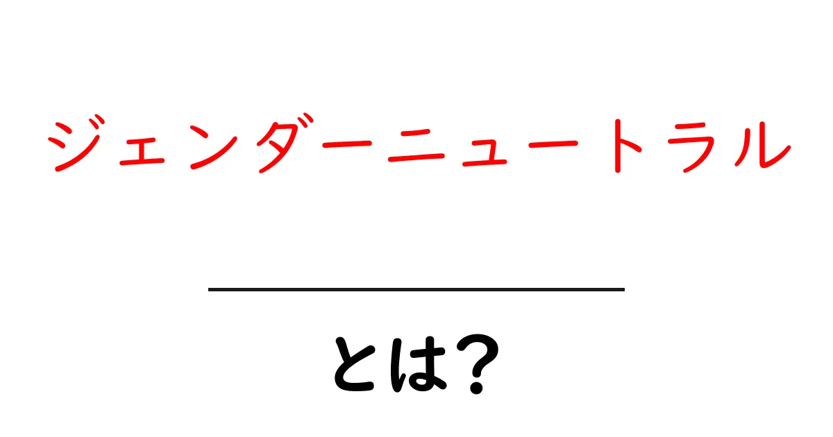 ジェンダーニュートラルとは？初心者のための基礎解説と身近な例共起語・同意語・対義語も併せて解説！