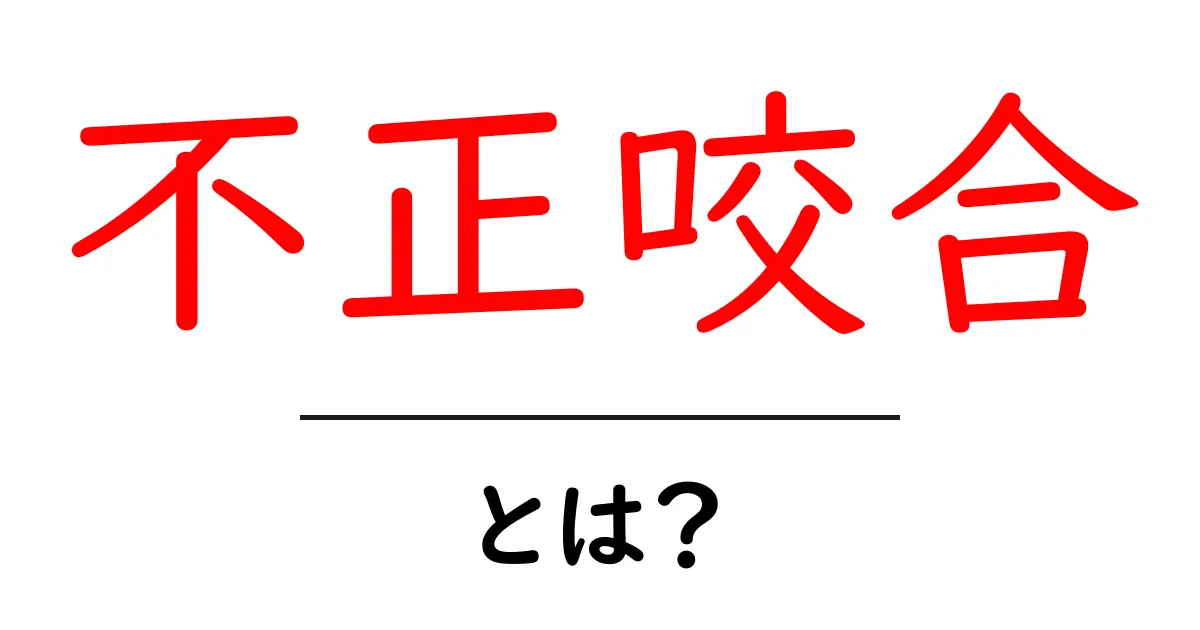 不正咬合とは？初心者向けに解説する原因・影響・治療の基礎共起語・同意語・対義語も併せて解説！