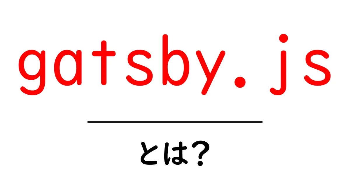 gatsby.js とは?初心者でもわかる静的サイト生成入門共起語・同意語・対義語も併せて解説!