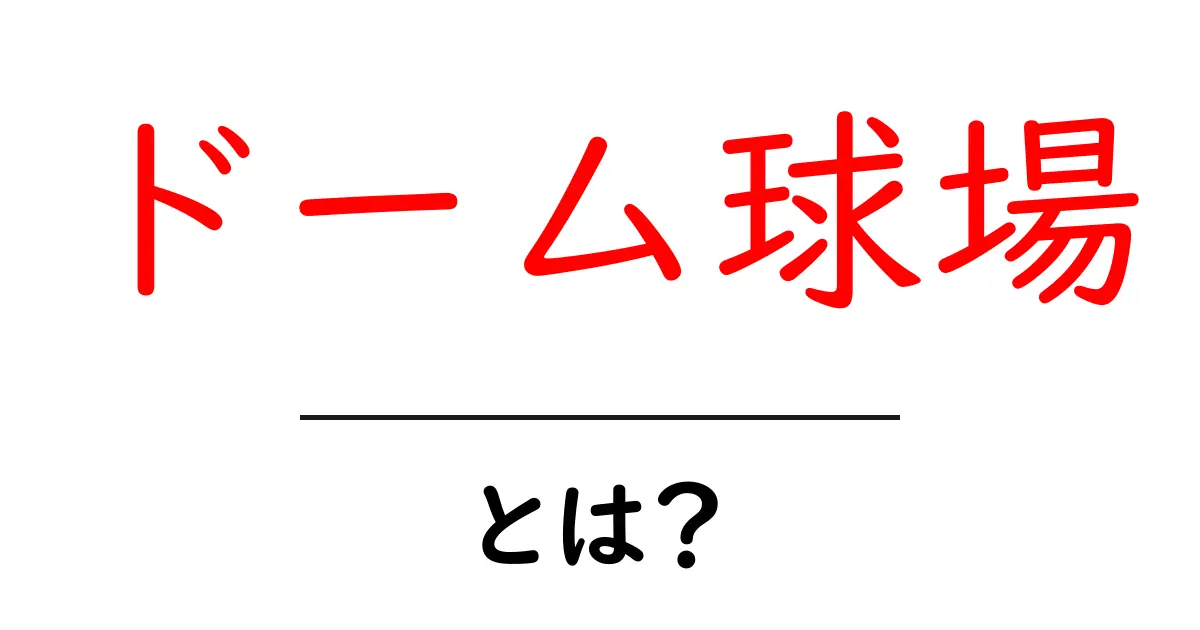 ドーム球場とは？初心者でもわかる仕組みと魅力を徹底解説共起語・同意語・対義語も併せて解説！