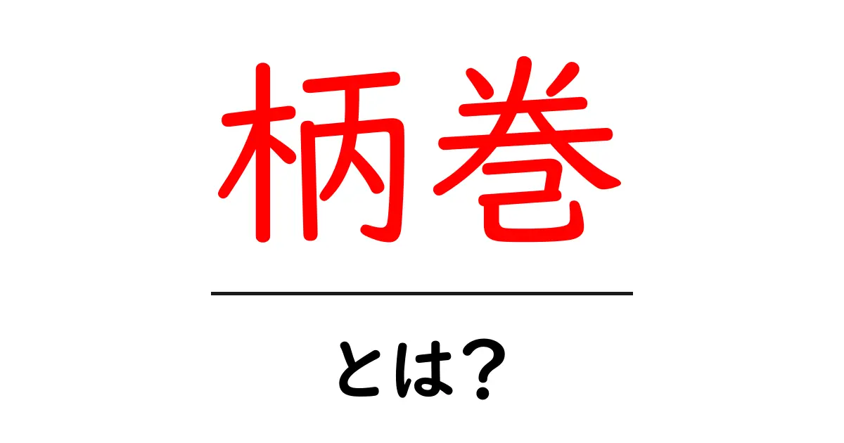 柄巻・とは？ 初心者向けわかりやすい解説ガイド共起語・同意語・対義語も併せて解説！