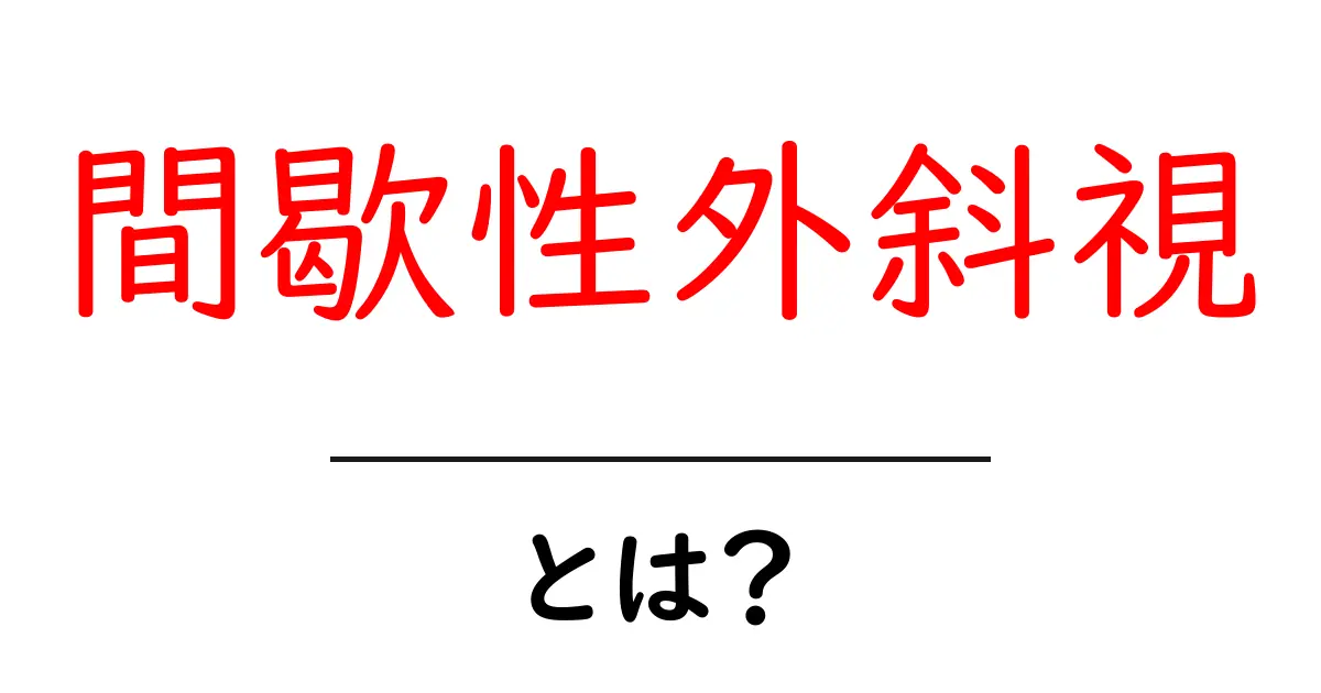 間歇性外斜視とは？初心者でも分かる症状と対処法ガイド共起語・同意語・対義語も併せて解説！
