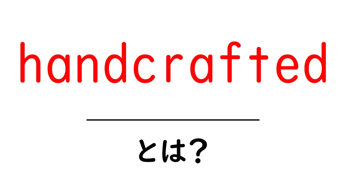 handcraftedとは？初心者が知るべき意味と魅力共起語・同意語・対義語も併せて解説！
