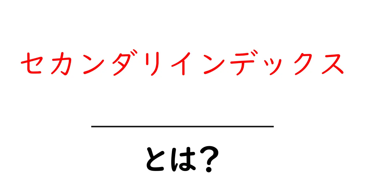 セカンダリインデックス・とは？初心者にも分かる基本と使い方共起語・同意語・対義語も併せて解説！
