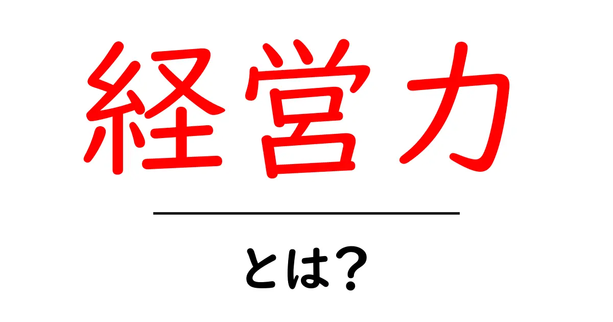 経営力とは？初心者が知る基本と身につけ方共起語・同意語・対義語も併せて解説！