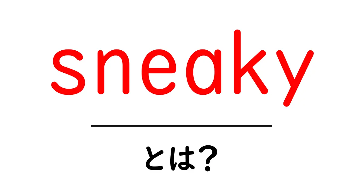 sneaky・とは？初心者でも分かる意味と使い方ガイド共起語・同意語・対義語も併せて解説！