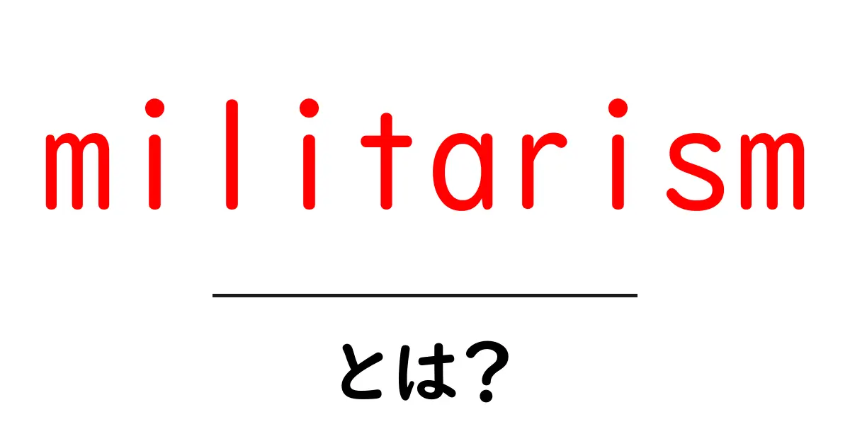 militarismとは？中学生にもわかる基礎ガイド共起語・同意語・対義語も併せて解説！