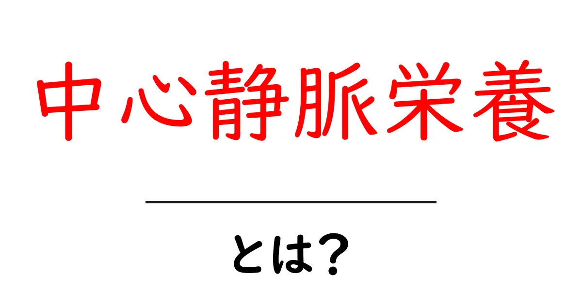 中心静脈栄養・とは?初心者にも分かる基礎解説と日常のポイント共起語・同意語・対義語も併せて解説!