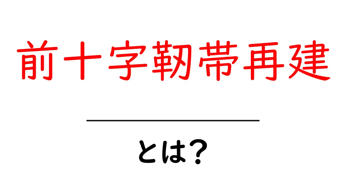 前十字靭帯再建とは?初心者向けにやさしく解説する膝の治療ガイド共起語・同意語・対義語も併せて解説!