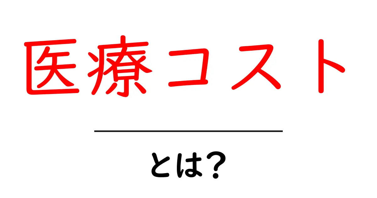 医療コストとは？初心者向けにわかりやすく解説共起語・同意語・対義語も併せて解説！