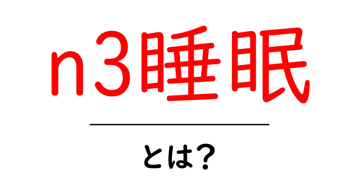 n3睡眠・とは?深い眠りの秘密と生活に役立つポイント共起語・同意語・対義語も併せて解説!