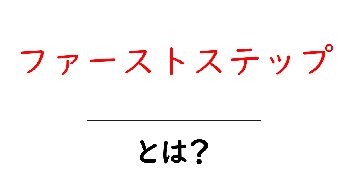 ファーストステップ・とは？ 初心者が押さえるべき第一歩ガイド共起語・同意語・対義語も併せて解説！