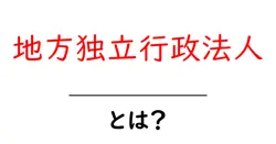 地方独立行政法人・とは？初心者にも分かる仕組みと役割を徹底解説共起語・同意語・対義語も併せて解説！