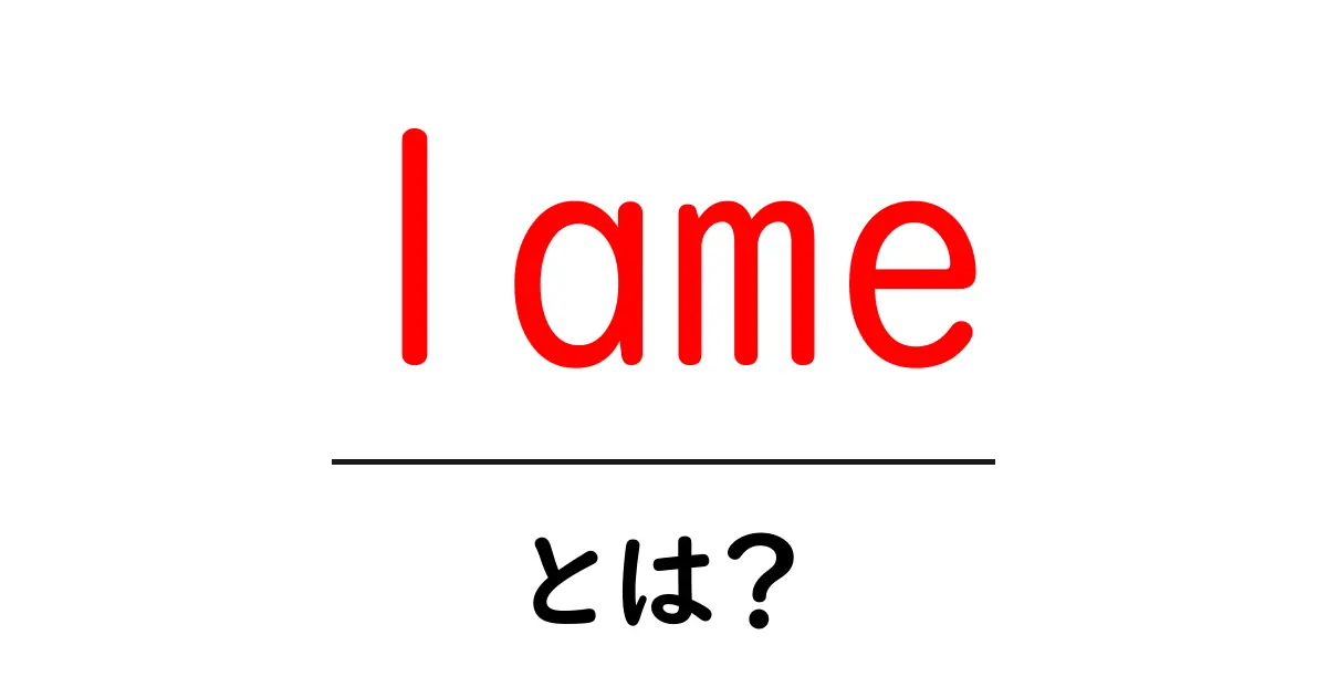 lame・とは?意味と使い方を初心者向けに解説共起語・同意語・対義語も併せて解説!