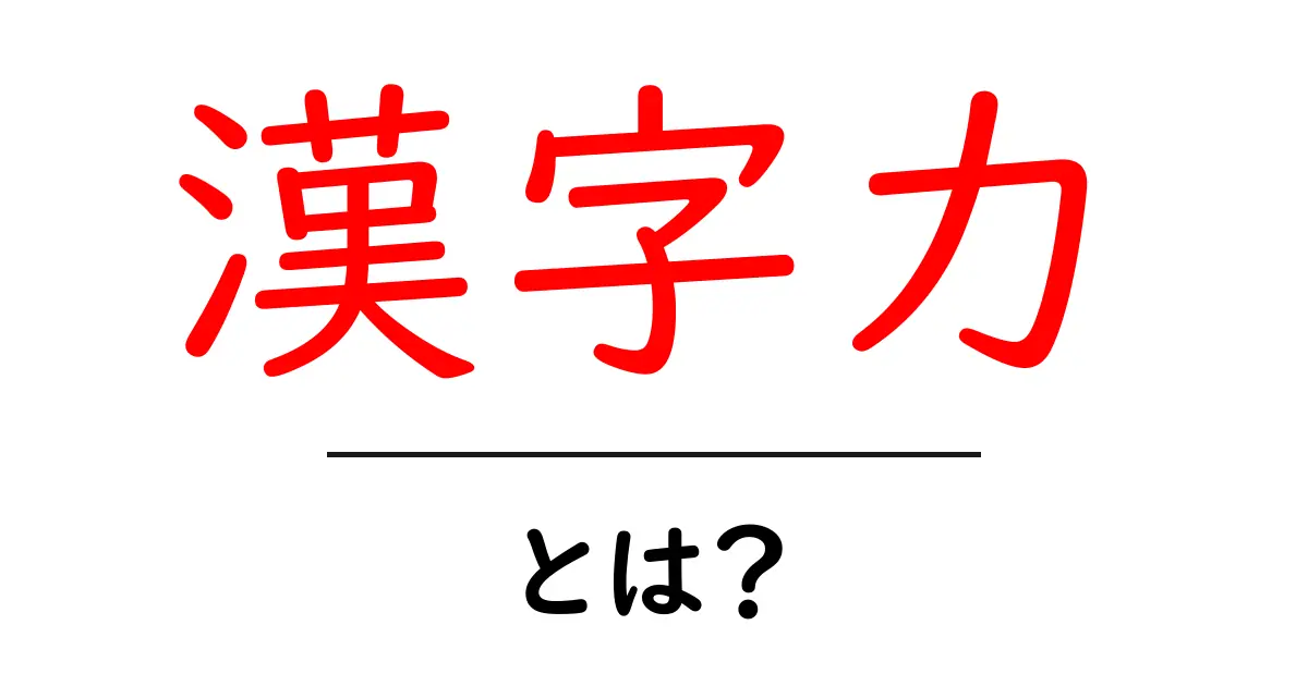 漢字力・とは？初心者にもわかる漢字力の基礎と上達のコツ共起語・同意語・対義語も併せて解説！