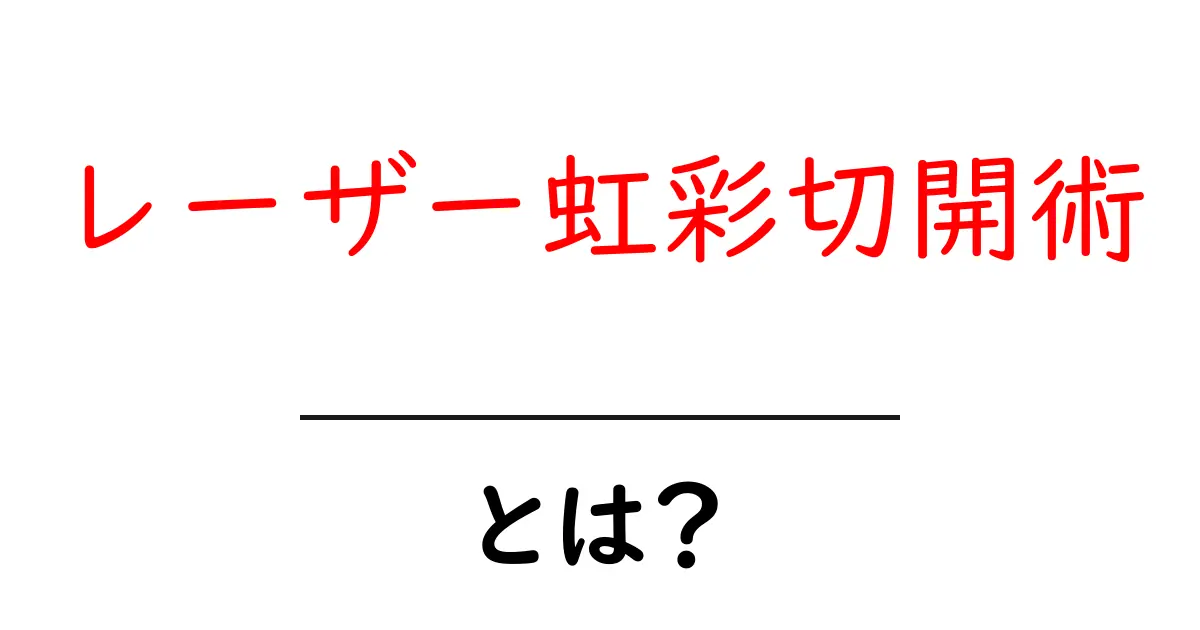 レーザー虹彩切開術・とは?初心者向けガイド:基本をわかりやすく解説共起語・同意語・対義語も併せて解説!