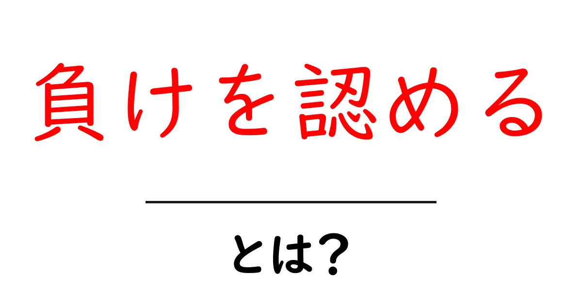 負けを認める・とは？勝ち負けを超える心の成長を解説共起語・同意語・対義語も併せて解説！