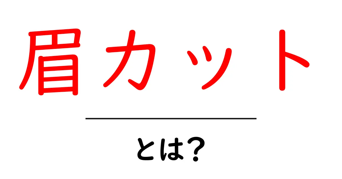 眉カットとは？初心者にもわかる解説ガイド：基本からコツまで共起語・同意語・対義語も併せて解説！