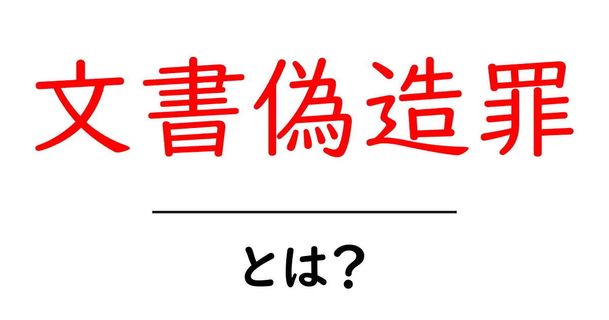 文書偽造罪とは？初心者でも分かる基本解説と注意点共起語・同意語・対義語も併せて解説！