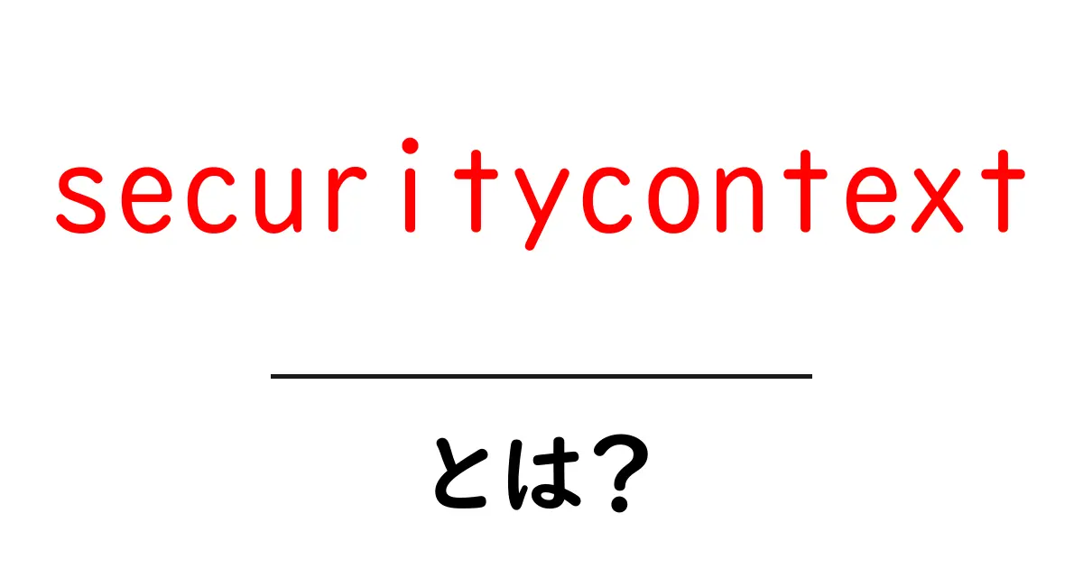 securitycontextとは?初心者でもわかるセキュリティ設定の基本共起語・同意語・対義語も併せて解説!