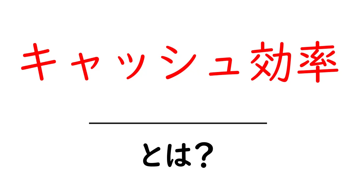 キャッシュ効率とは？初心者でも分かる基本と高め方共起語・同意語・対義語も併せて解説！