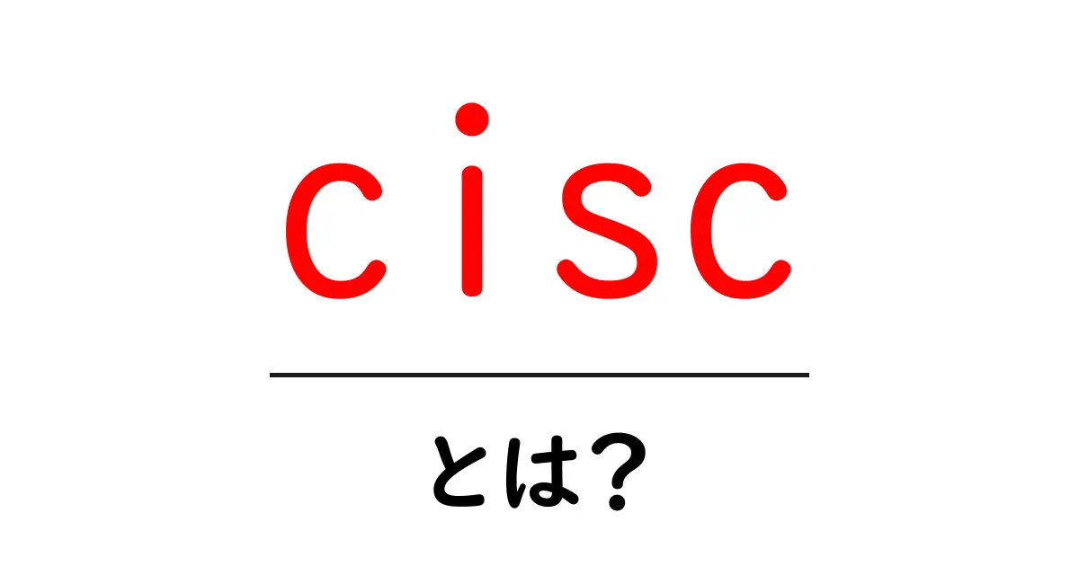 ciscとは何か?初心者でもすぐ分かる基本解説と実例共起語・同意語・対義語も併せて解説!