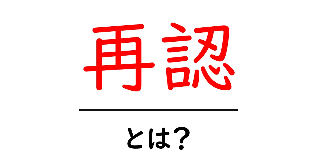 再認とは？意味と使い方をやさしく解説する入門ガイド共起語・同意語・対義語も併せて解説！