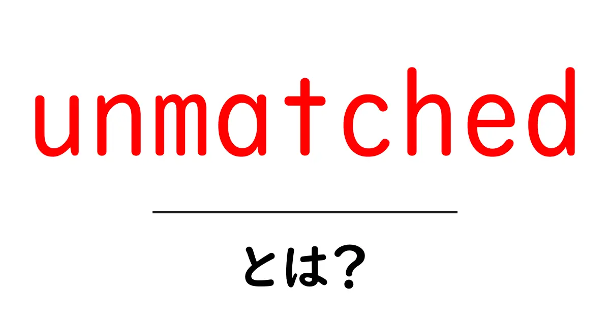 unmatched とは?初心者向けに意味と使い方を徹底解説共起語・同意語・対義語も併せて解説!
