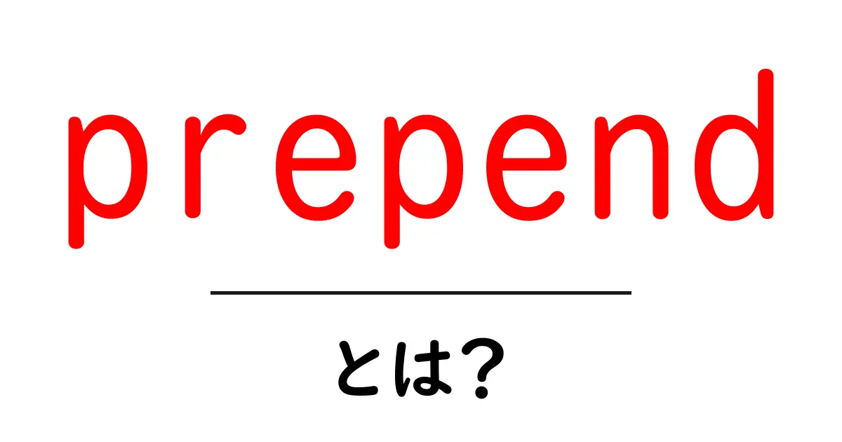 prependとは？初心者向けの使い方と実例解説共起語・同意語・対義語も併せて解説！