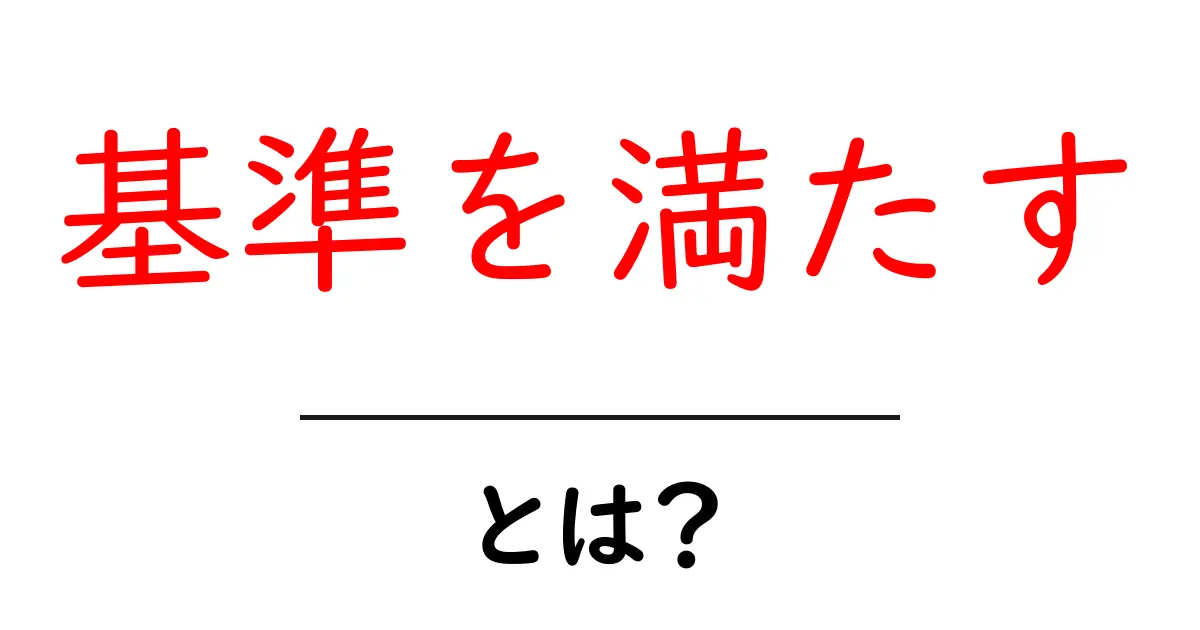 基準を満たす・とは？初心者が知っておくべき3つのポイントと実践のコツ共起語・同意語・対義語も併せて解説！