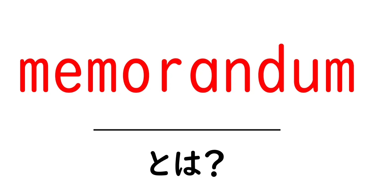 memorandumとは?意味から使い方まで初心者向けにやさしく解説共起語・同意語・対義語も併せて解説!