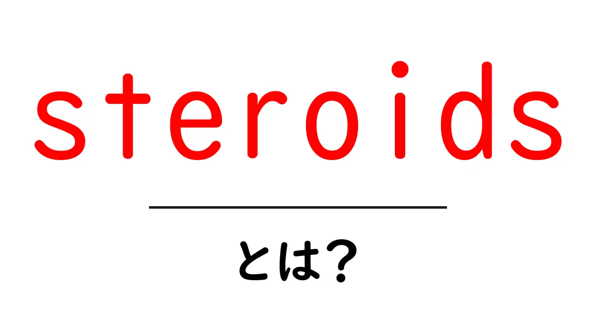 steroids・とは？初心者向け解説と知っておくべきポイント共起語・同意語・対義語も併せて解説！