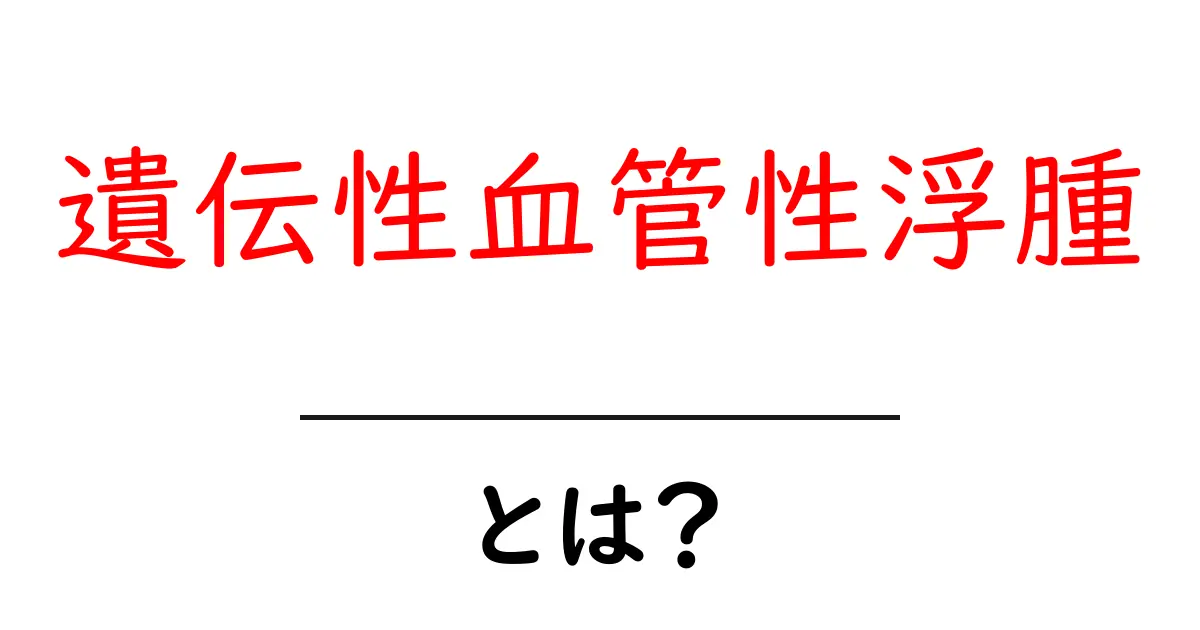 遺伝性血管性浮腫とは?初心者向けガイド|発作の特徴と対処法共起語・同意語・対義語も併せて解説!