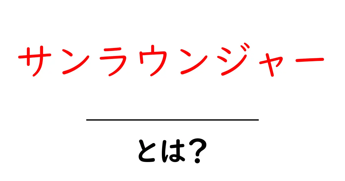 サンラウンジャーとは？初心者にもわかる使い方と選び方ガイド共起語・同意語・対義語も併せて解説！