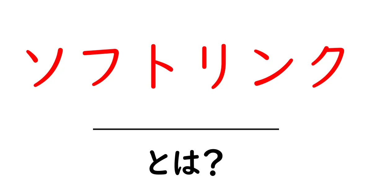 ソフトリンク・とは？初心者がつまずかない基本と使い方ガイド共起語・同意語・対義語も併せて解説！