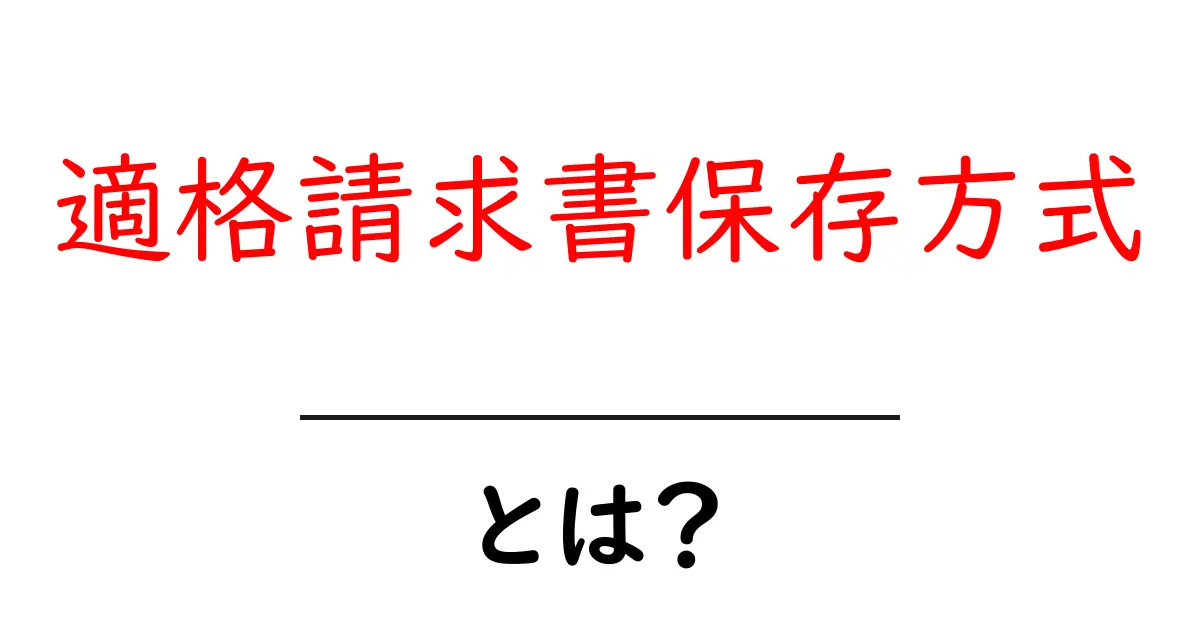 適格請求書保存方式とは?インボイス制度の基本と使い方をわかりやすく解説共起語・同意語・対義語も併せて解説!