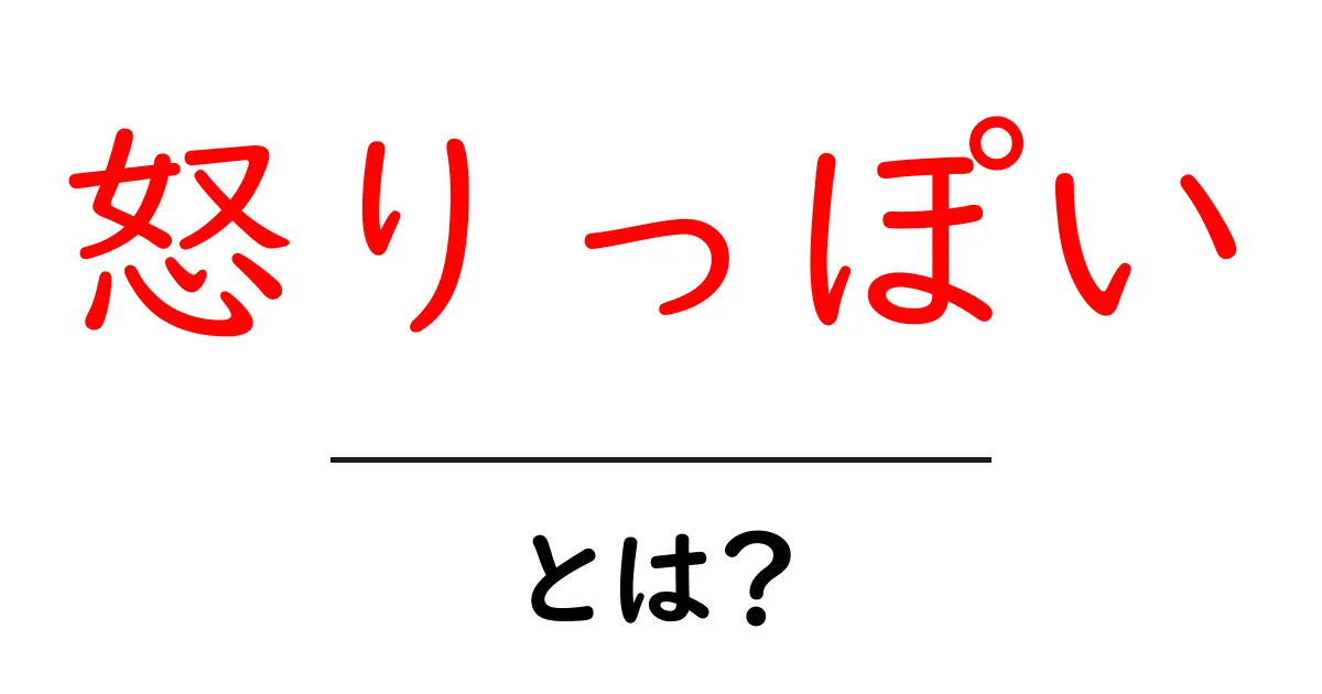 怒りっぽい・とは？原因・特徴・対処法をわかりやすく解説する初心者向けガイド共起語・同意語・対義語も併せて解説！