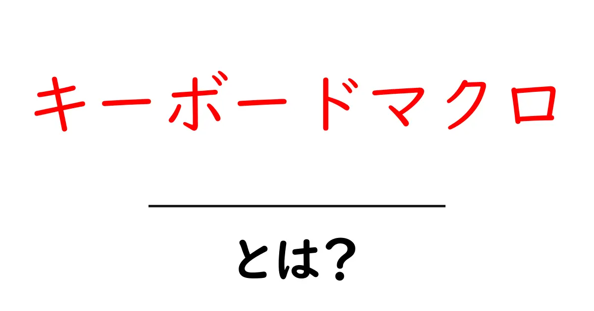 キーボードマクロ・とは？初心者が知っておくべき使い方と基本ポイント共起語・同意語・対義語も併せて解説！
