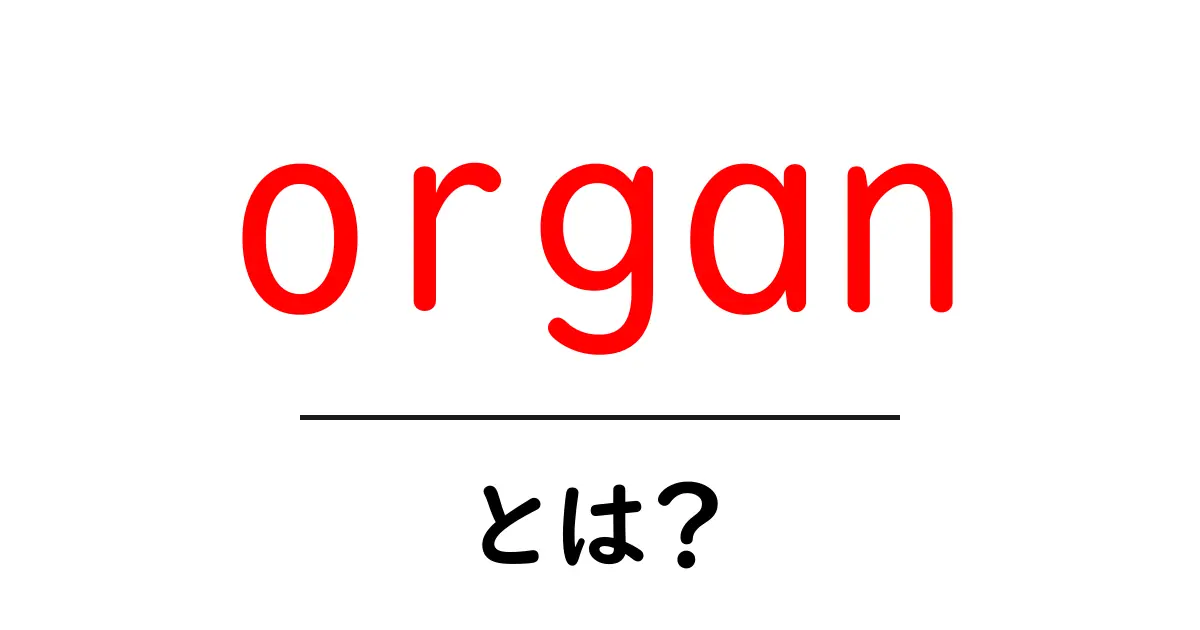organとは？初心者向けに意味と使い方を徹底解説共起語・同意語・対義語も併せて解説！