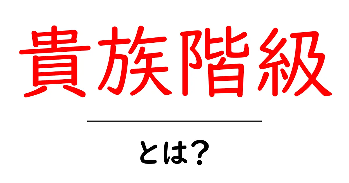 貴族階級・とは？初心者のためのやさしい解説と歴史の基礎共起語・同意語・対義語も併せて解説！