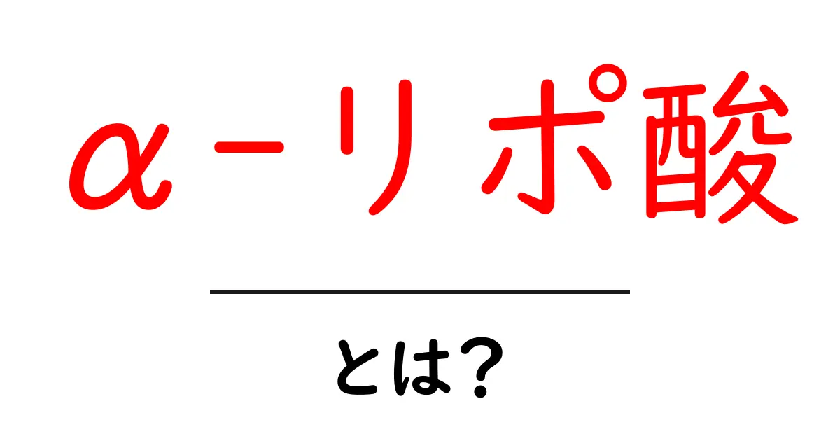 α-リポ酸とは？初心者でもわかる基本と効果を徹底解説共起語・同意語・対義語も併せて解説！